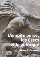Couverture de Alexandre Tourraix, L'empire perse, les Grecs et le politique